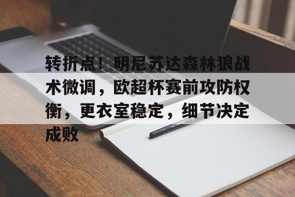 开云入口-关于转折点！明尼苏达森林狼战术微调，欧超杯赛前攻防权衡，更衣室稳定，细节决定成败的信息